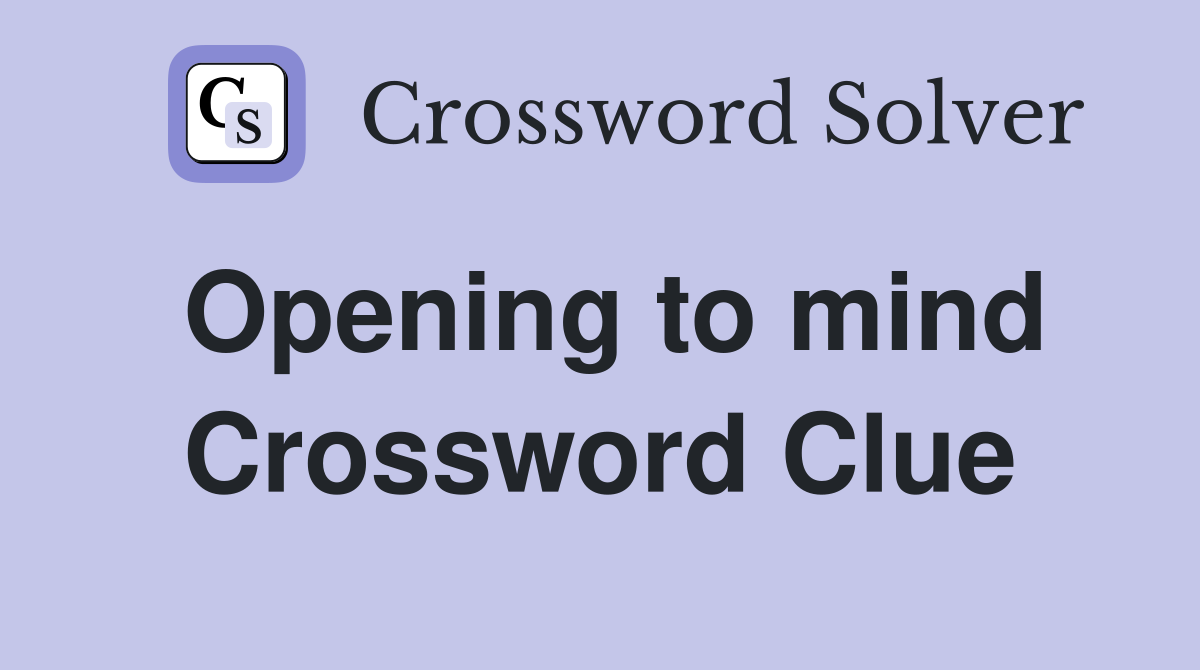 Opening to mind Crossword Clue