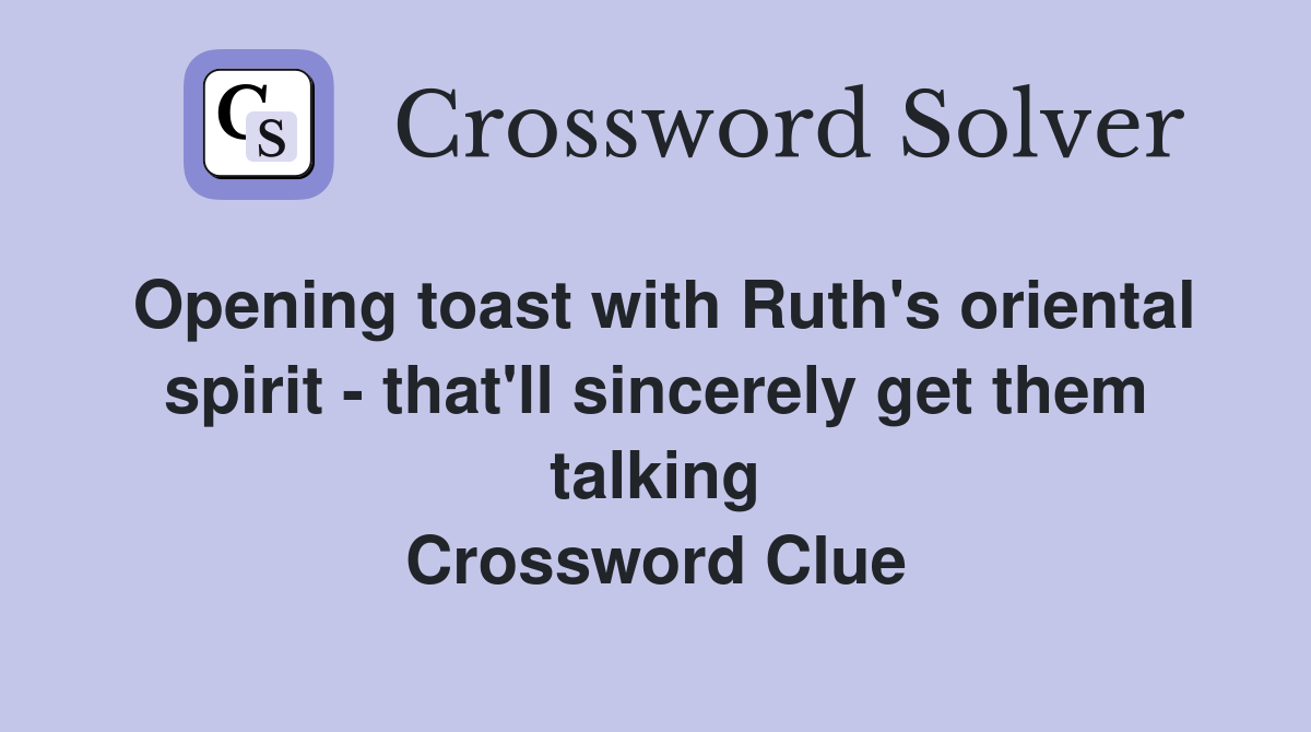 Opening toast with Ruth's oriental spirit - that'll sincerely get them talking Crossword Clue