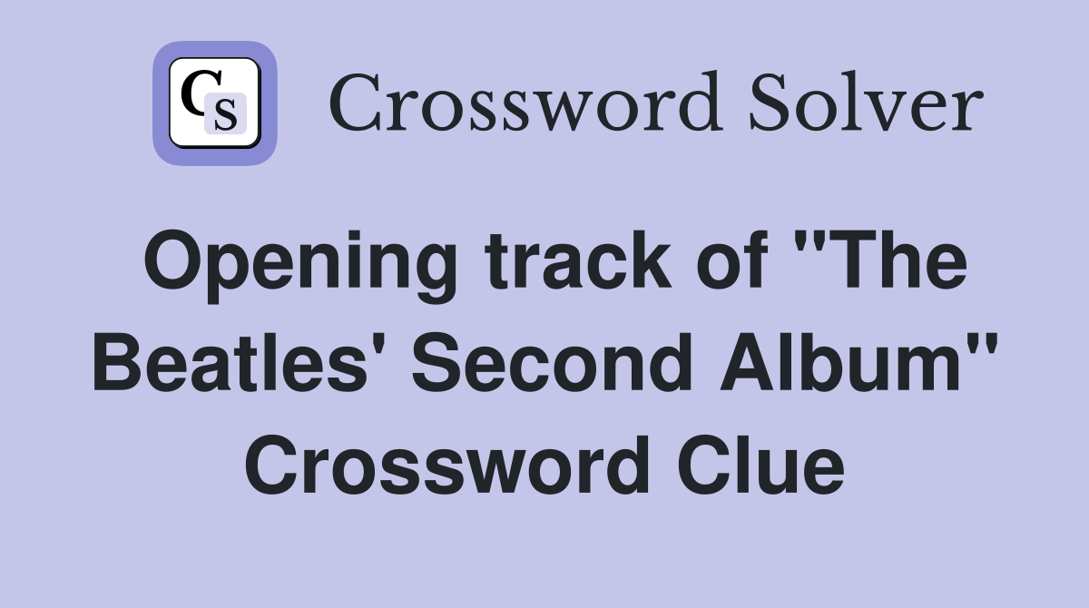 Opening track of "The Beatles' Second Album" Crossword Clue