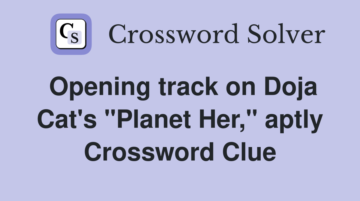 Opening track on Doja Cat's "Planet Her," aptly Crossword Clue