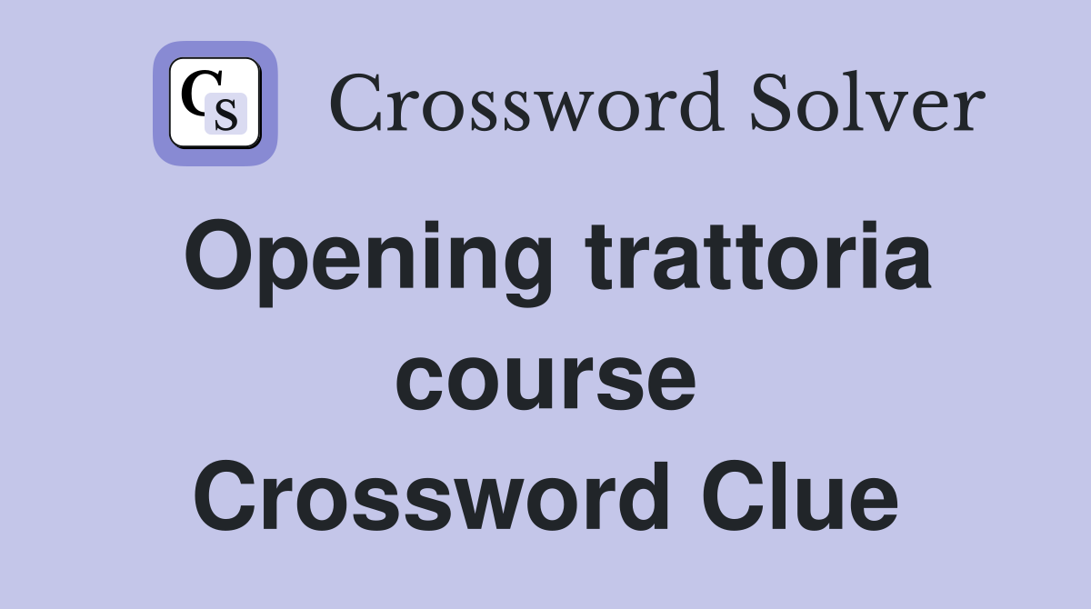 Opening trattoria course Crossword Clue