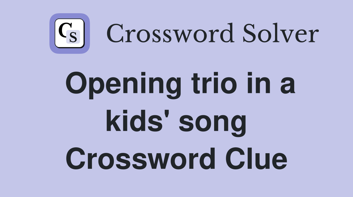 Opening trio in a kids' song Crossword Clue