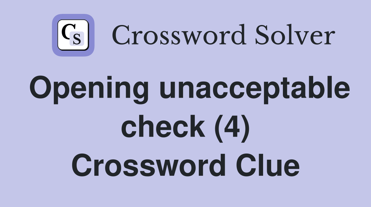 Opening unacceptable check (4) Crossword Clue