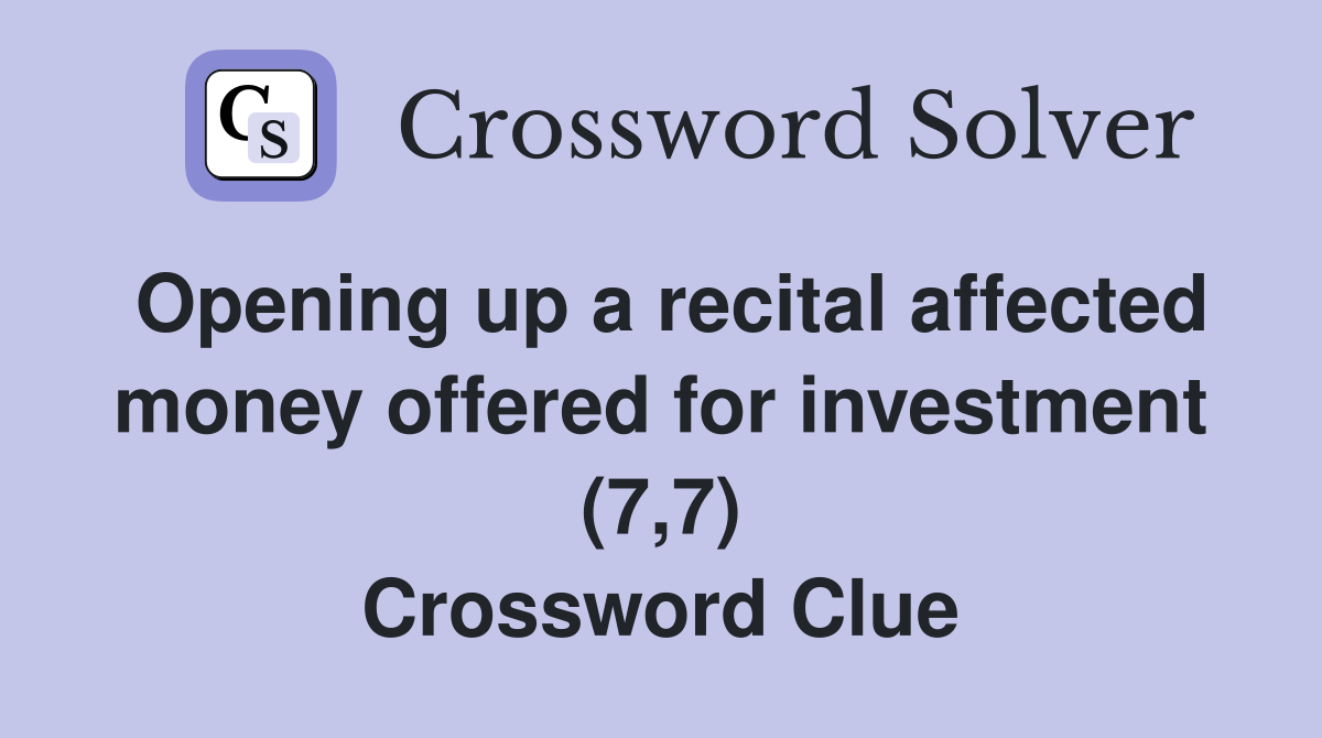 Opening up a recital affected money offered for investment (7,7) Crossword Clue