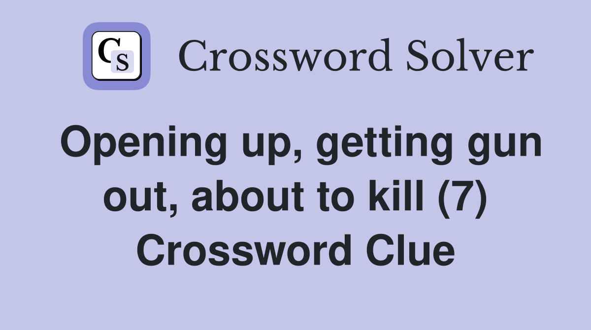 Opening up, getting gun out, about to kill (7) Crossword Clue