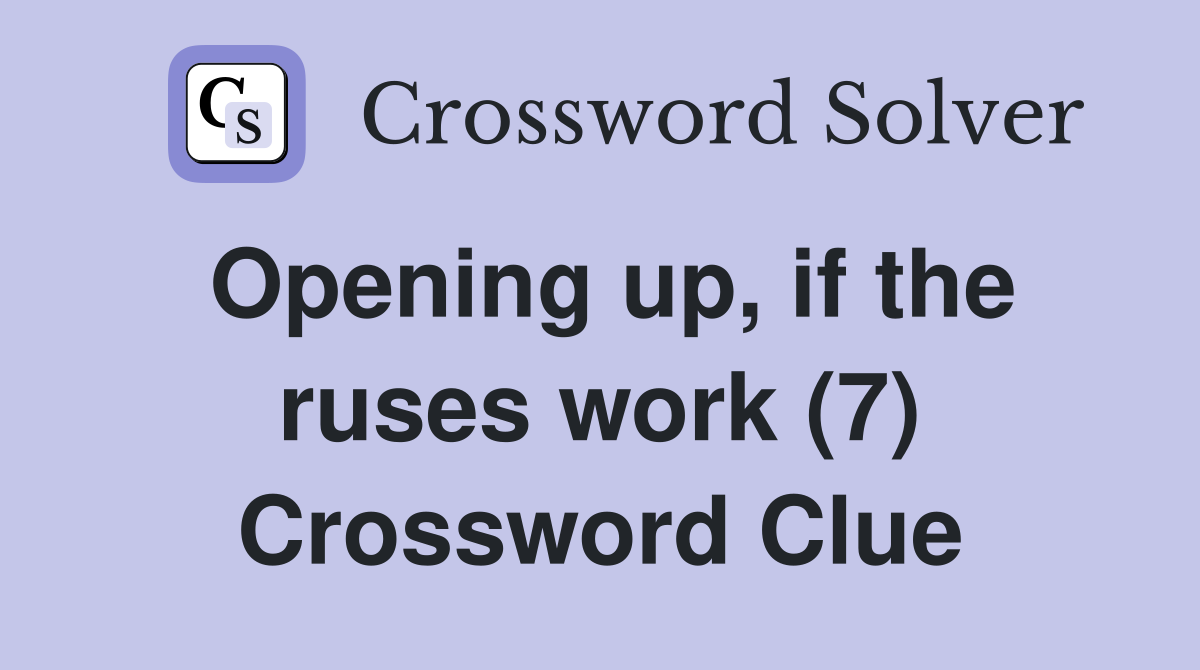 Opening up, if the ruses work (7) Crossword Clue