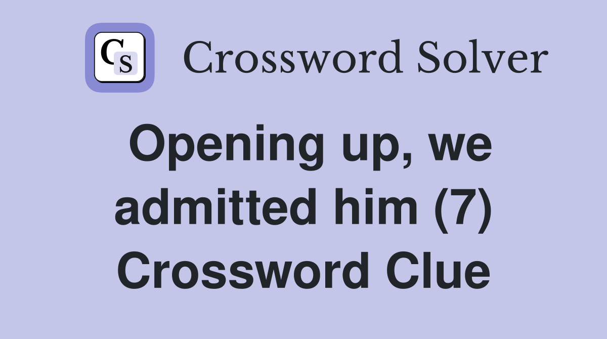 Opening up, we admitted him (7) Crossword Clue