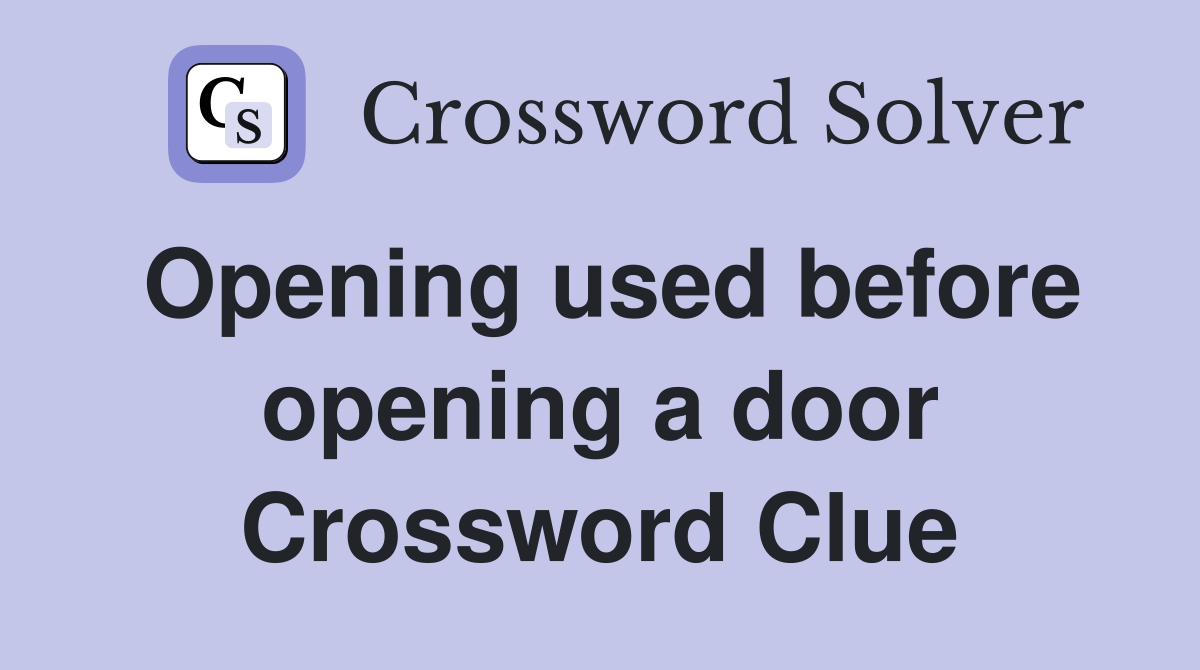 Opening used before opening a door Crossword Clue