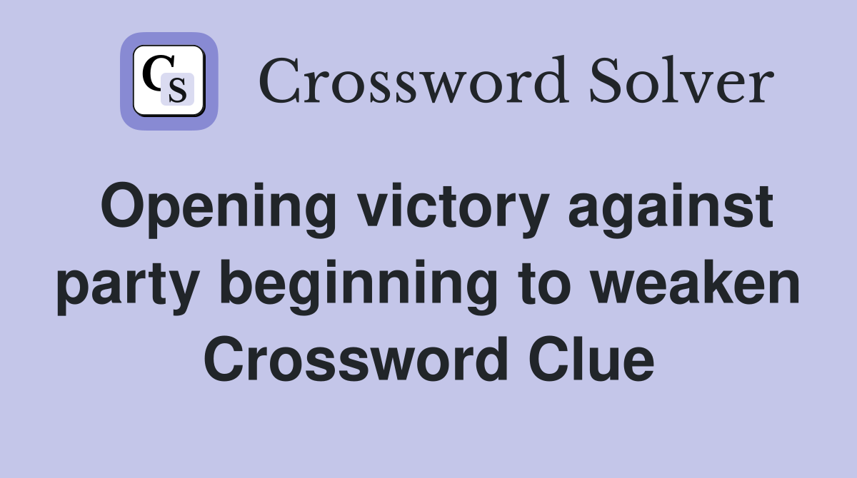 Opening victory against party beginning to weaken Crossword Clue