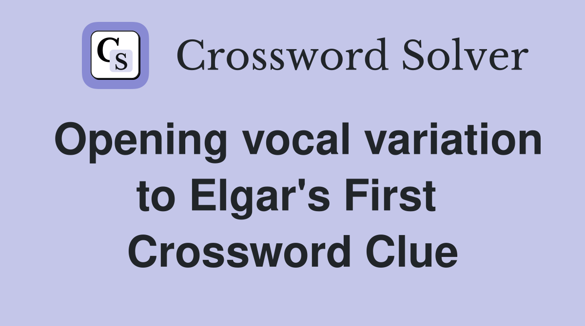 Opening vocal variation to Elgar's First  Crossword Clue