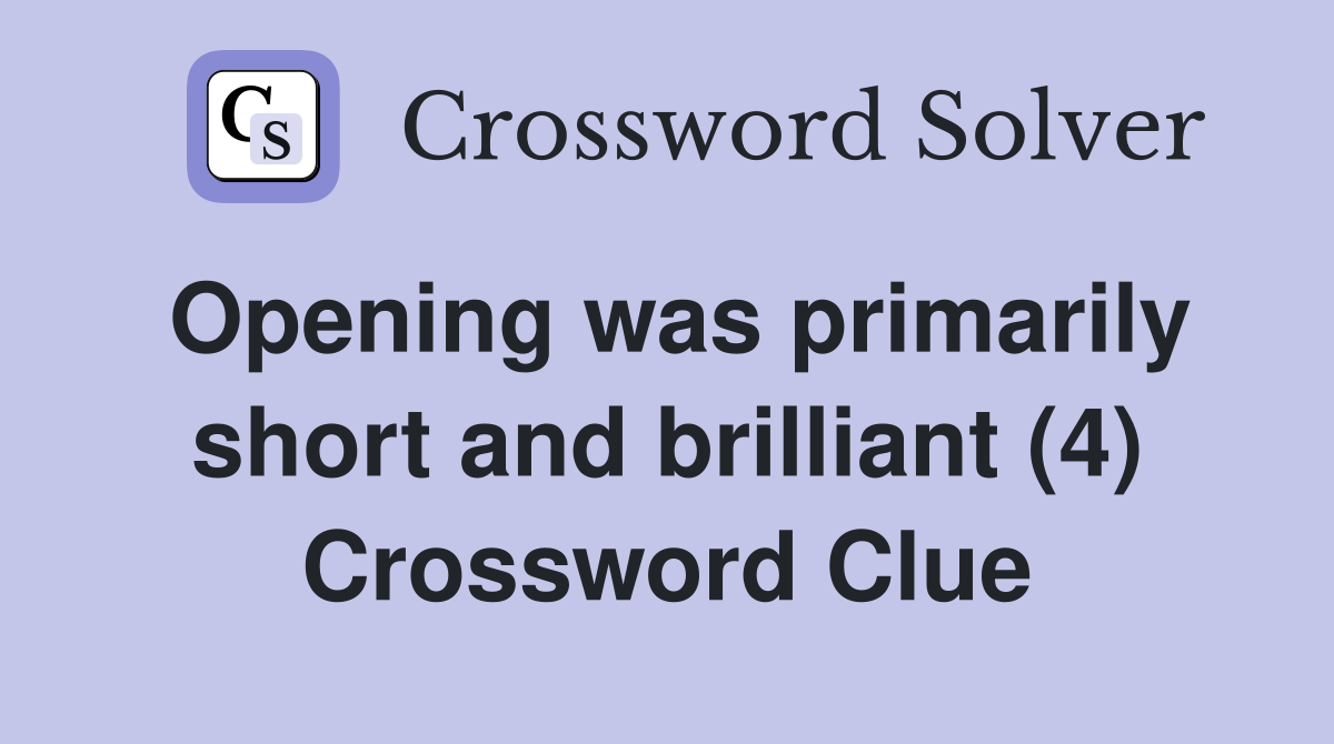 Opening was primarily short and brilliant (4) Crossword Clue