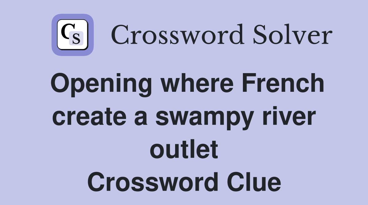 Opening where French create a swampy river outlet Crossword Clue