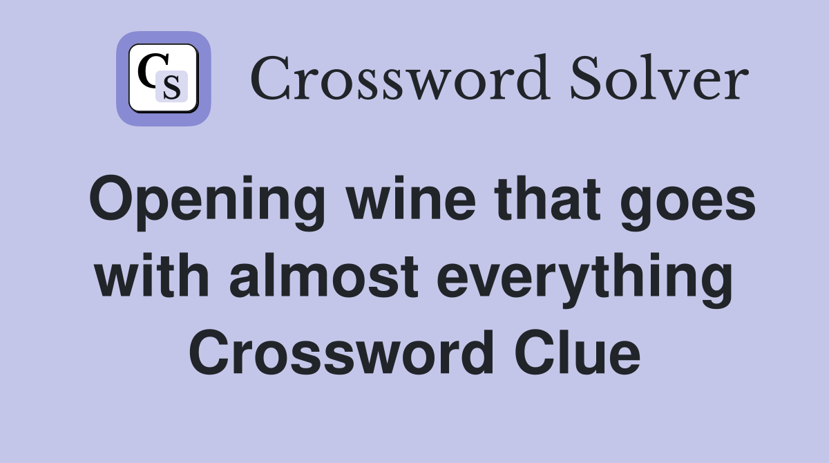 Opening wine that goes with almost everything Crossword Clue