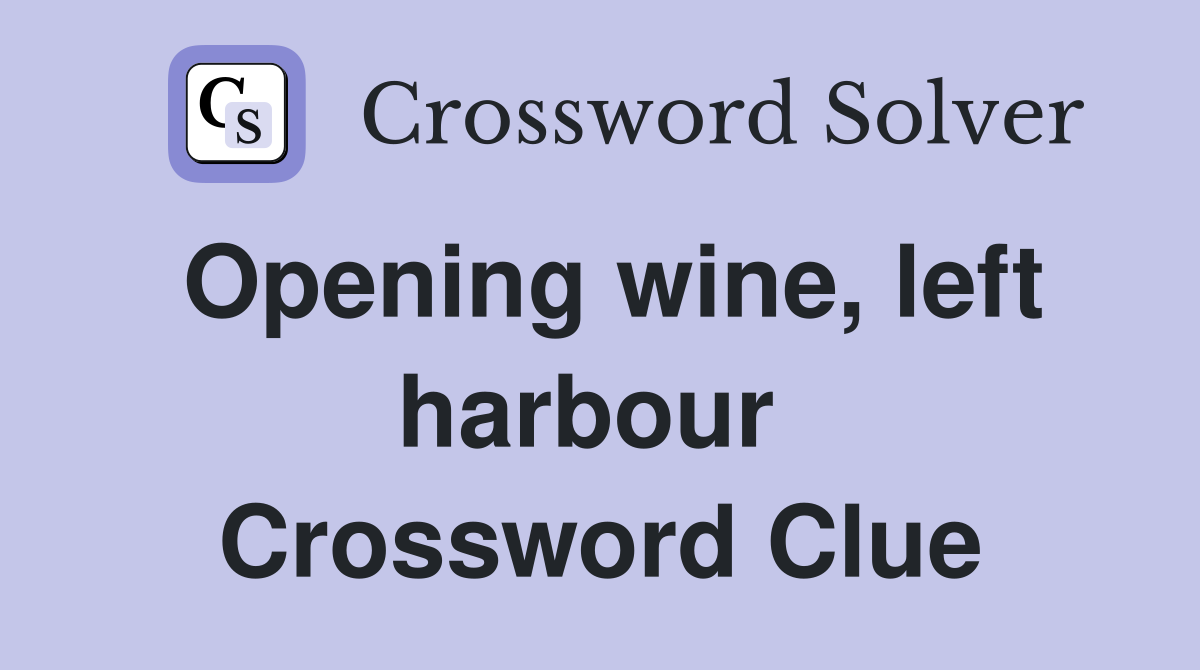 Opening wine, left harbour  Crossword Clue