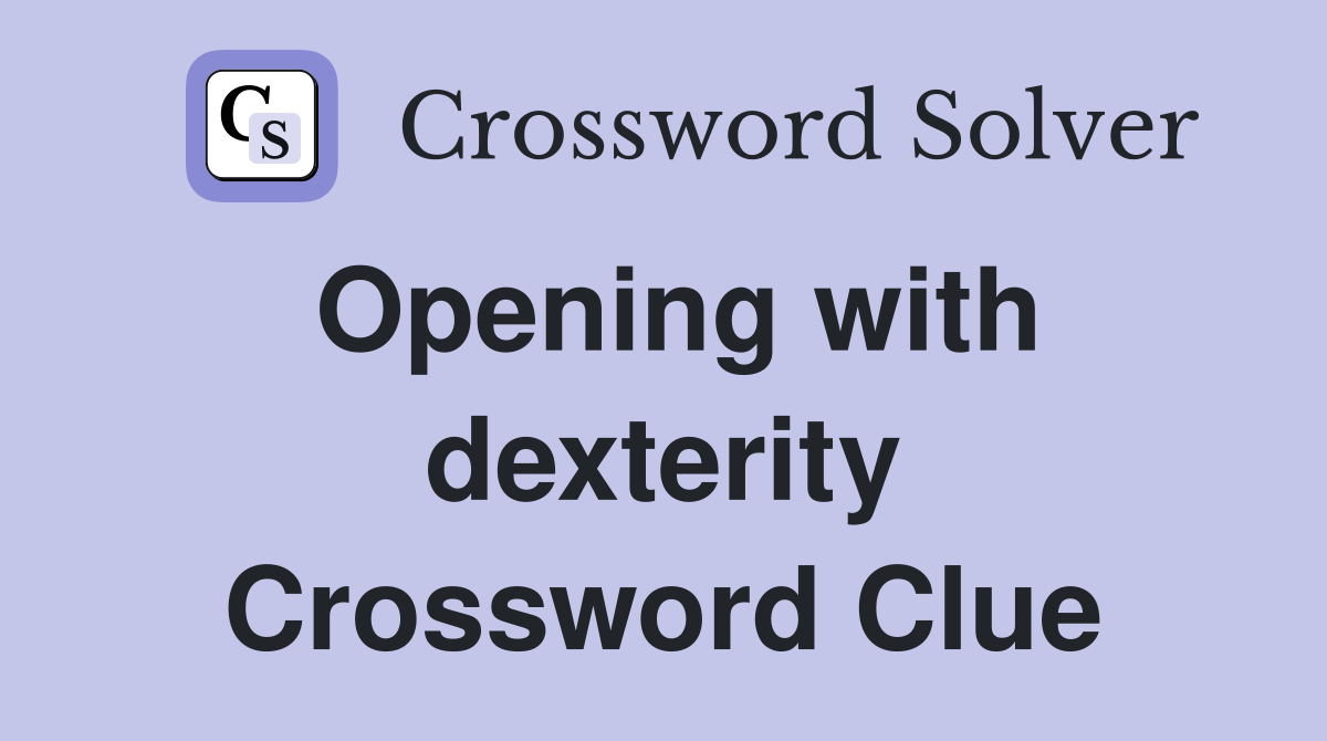 Opening with dexterity Crossword Clue