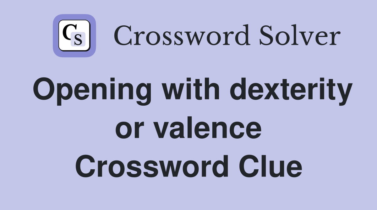 Opening with dexterity or valence Crossword Clue