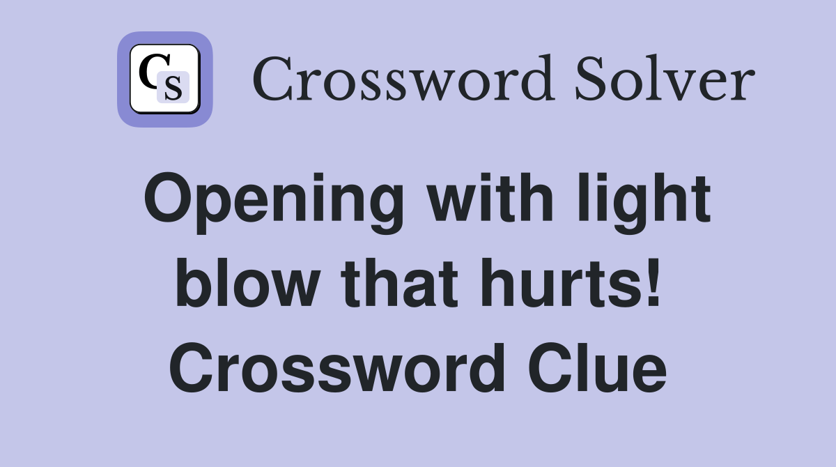Opening with light blow that hurts! Crossword Clue