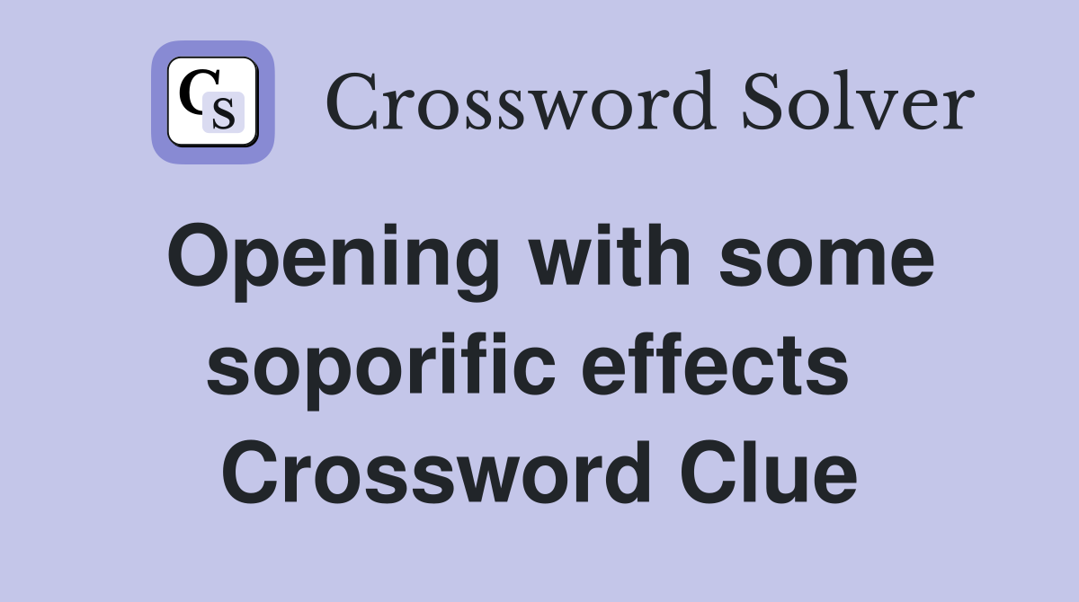 Opening with some soporific effects  Crossword Clue