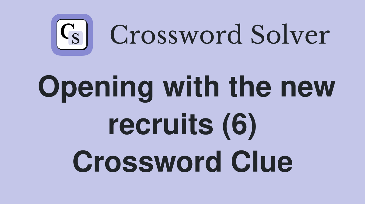 Opening with the new recruits (6) Crossword Clue