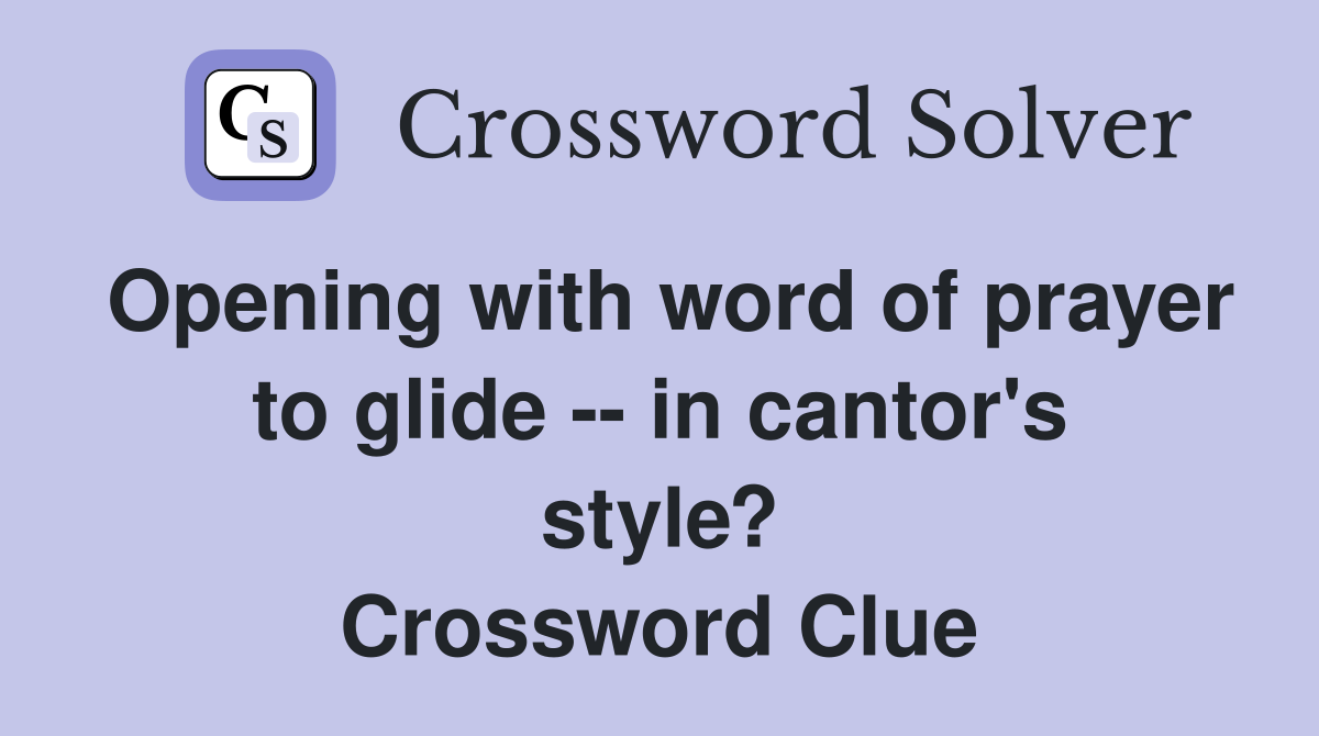 Opening with word of prayer to glide -- in cantor's style? Crossword Clue