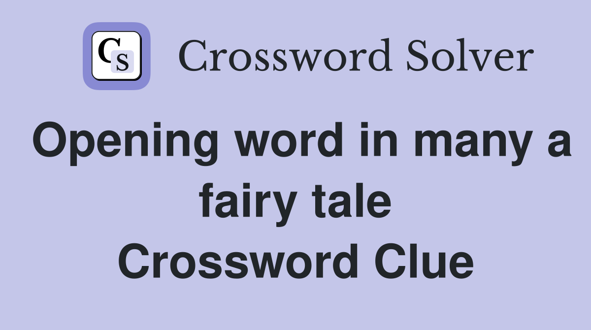 Opening word in many a fairy tale Crossword Clue