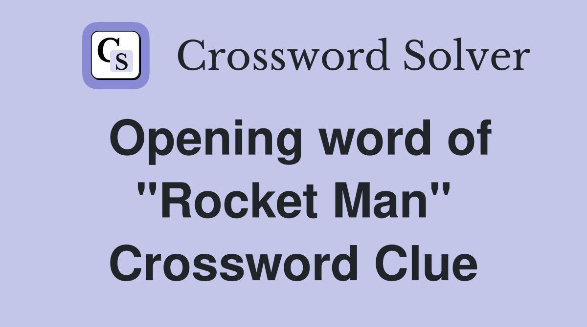 Opening word of "Rocket Man" Crossword Clue