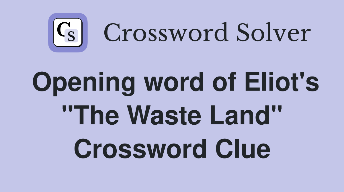 Opening word of Eliot's "The Waste Land" Crossword Clue