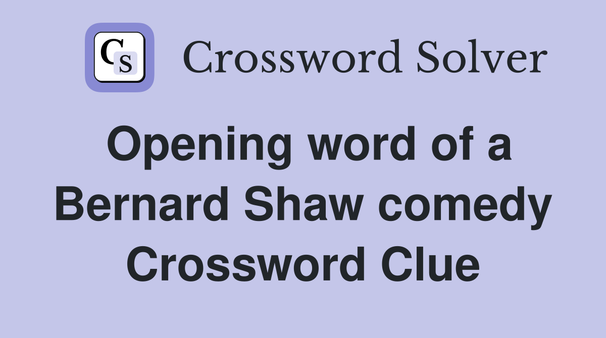 Opening word of a Bernard Shaw comedy Crossword Clue