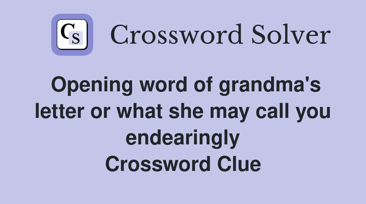 Opening word of grandma's letter or what she may call you endearingly Crossword Clue