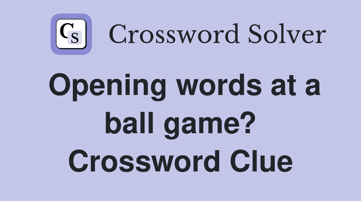 Opening words at a ball game? Crossword Clue