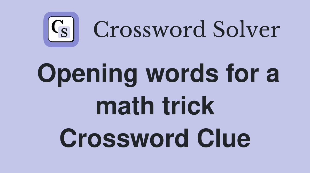 Opening words for a math trick Crossword Clue