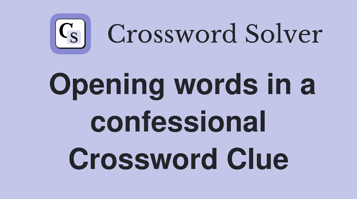 Opening words in a confessional Crossword Clue