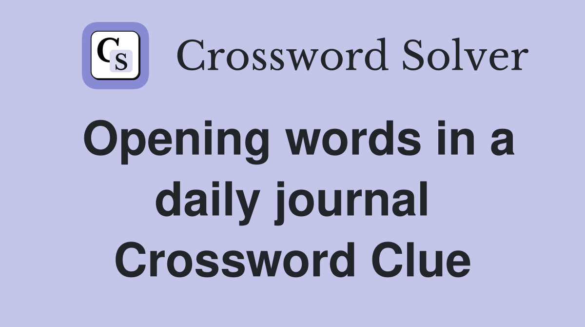 Opening words in a daily journal Crossword Clue