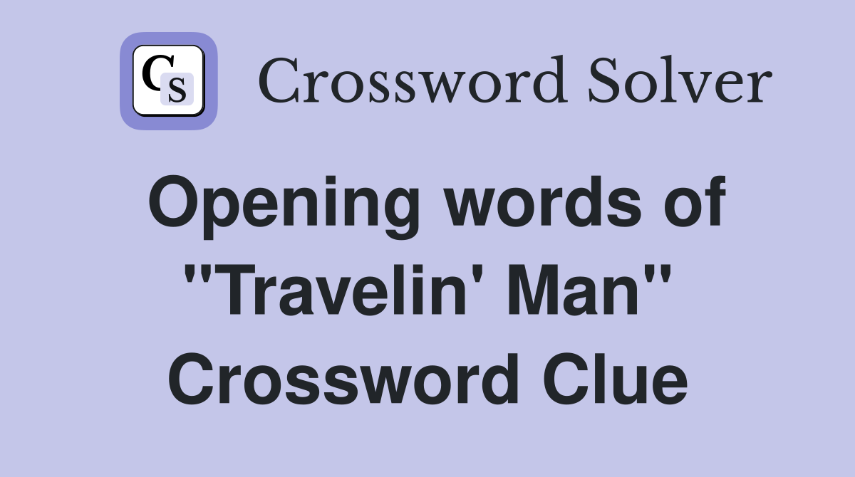 Opening words of "Travelin' Man" Crossword Clue