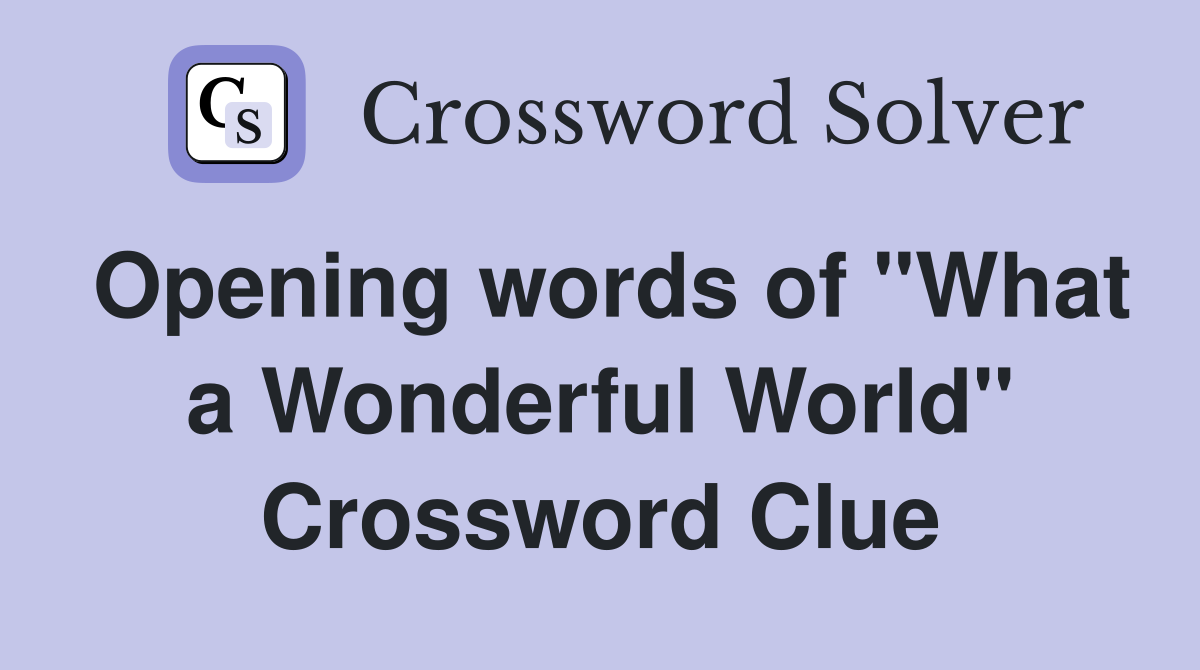 Opening words of "What a Wonderful World" Crossword Clue