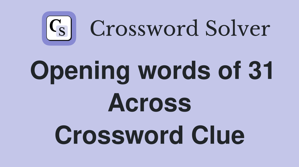 Opening words of 31 Across Crossword Clue