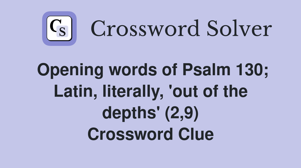 Opening words of Psalm 130; Latin, literally, 'out of the depths' (2,9) Crossword Clue
