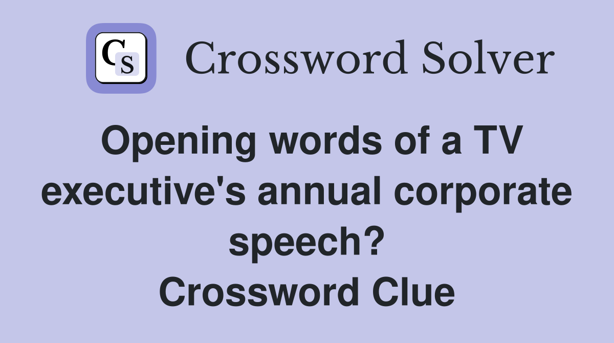Opening words of a TV executive's annual corporate speech? Crossword Clue