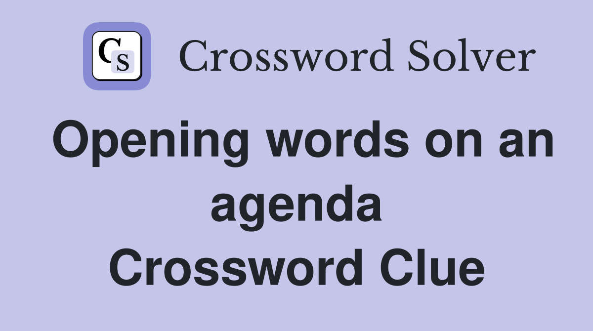 Opening words on an agenda Crossword Clue