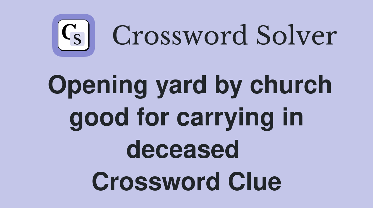 Opening yard by church good for carrying in deceased  Crossword Clue