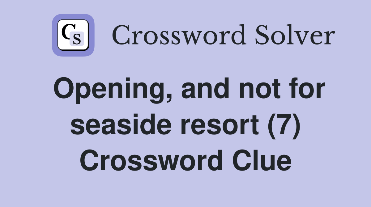 Opening, and not for seaside resort (7) Crossword Clue