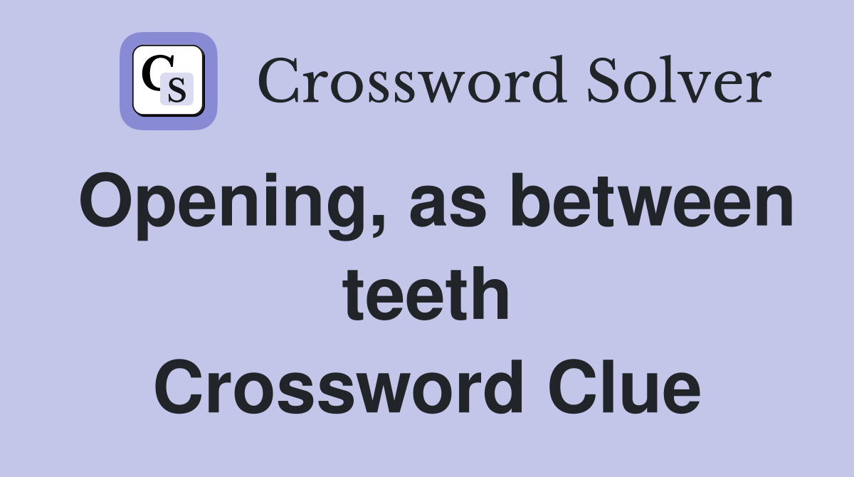 Opening, as between teeth Crossword Clue