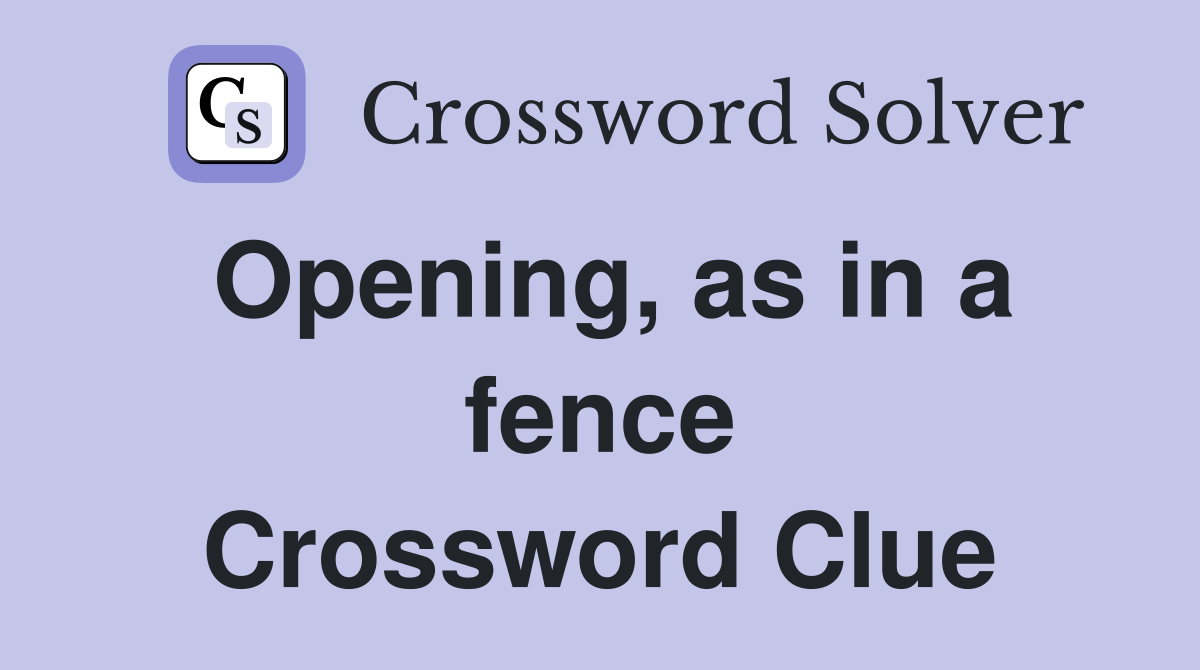 Opening, as in a fence Crossword Clue