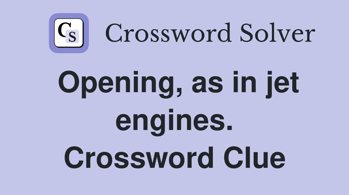 Opening, as in jet engines. Crossword Clue