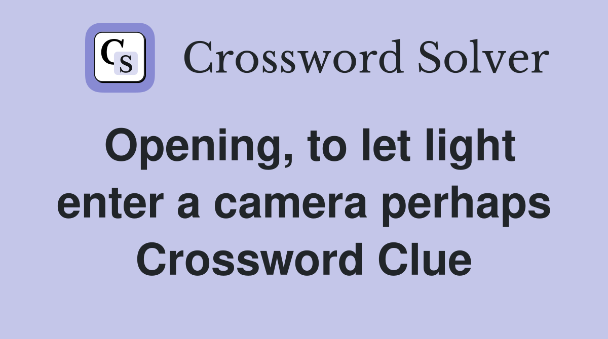 Opening, to let light enter a camera perhaps Crossword Clue