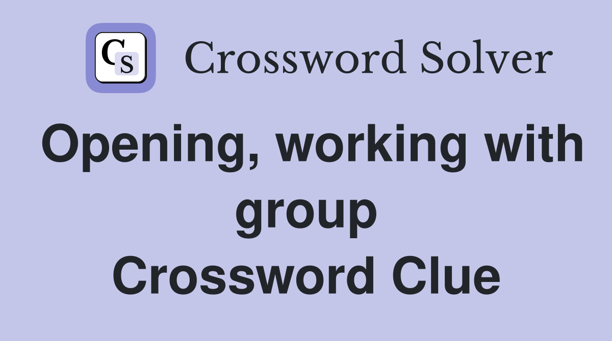 Opening, working with group Crossword Clue