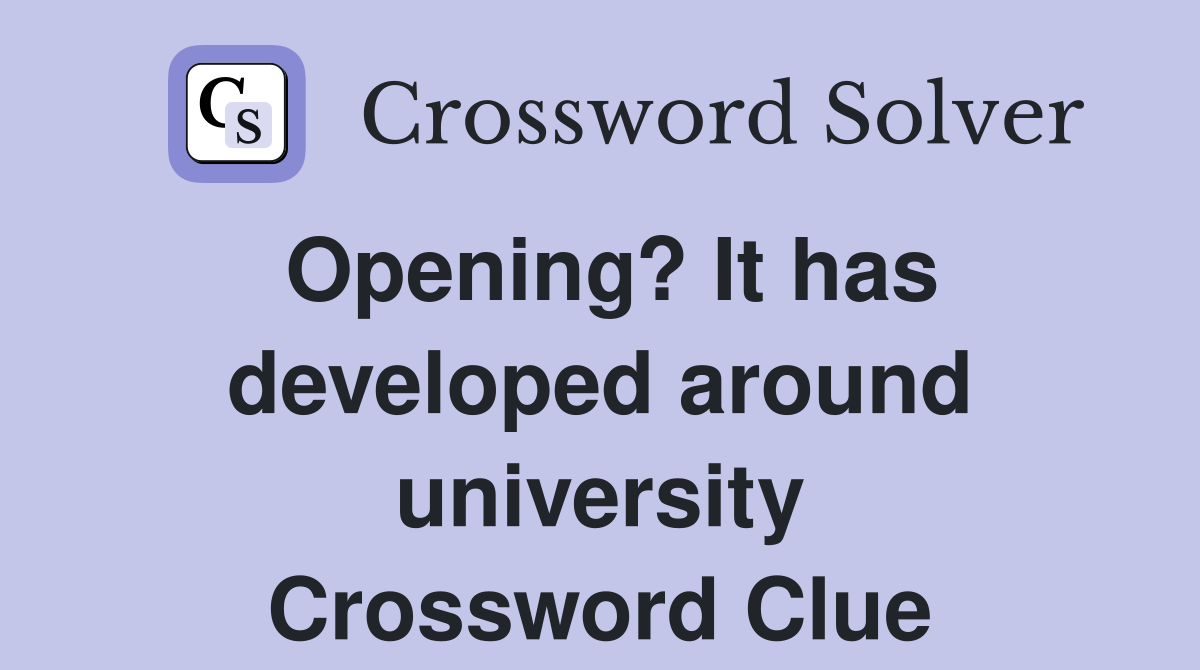 Opening? It has developed around university Crossword Clue