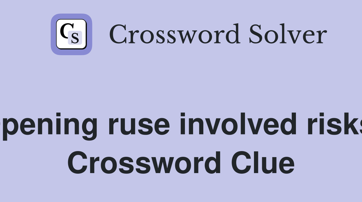 Opening ruse involved risks  Crossword Clue