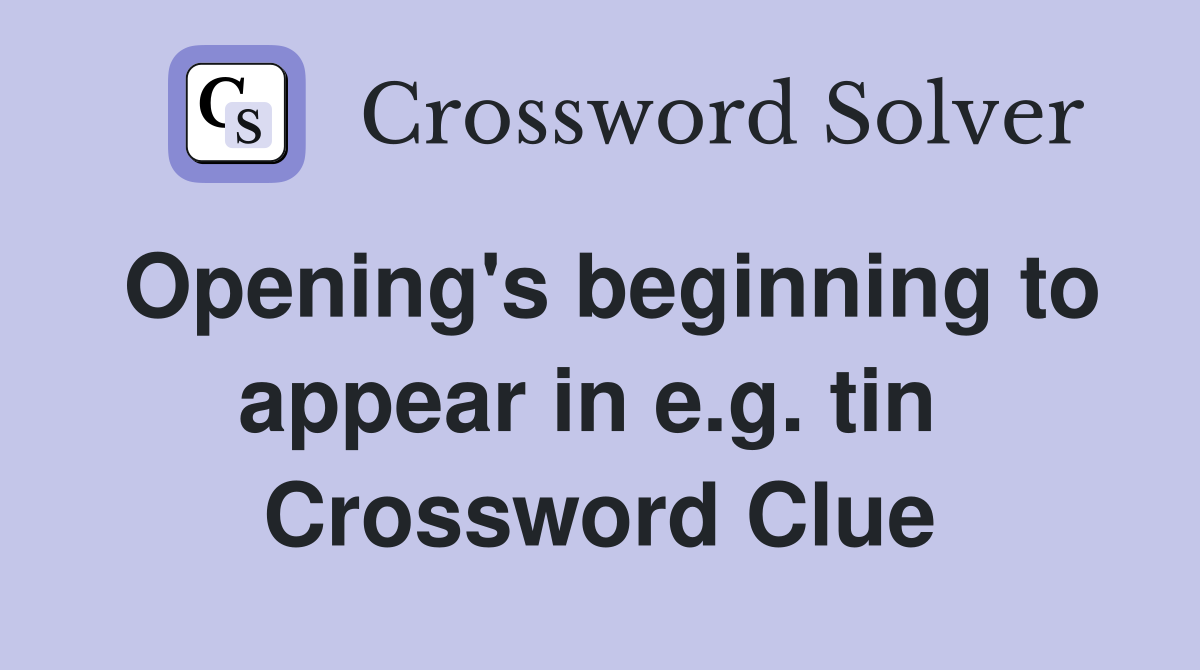 Opening's beginning to appear in e.g. tin  Crossword Clue
