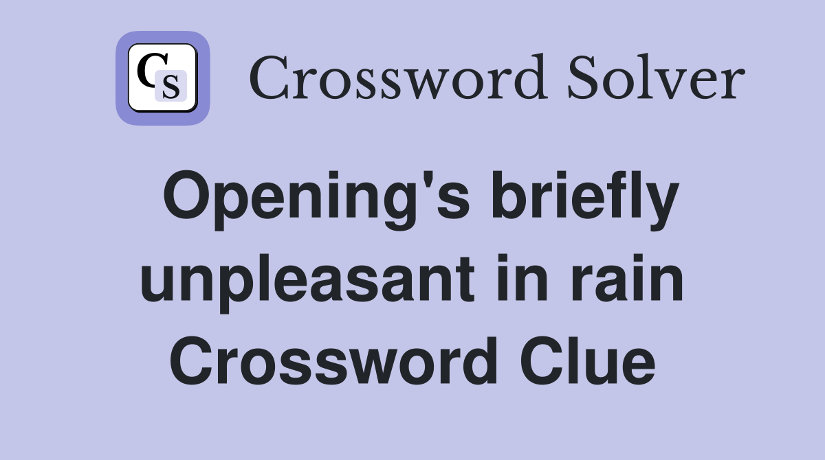 Opening's briefly unpleasant in rain Crossword Clue